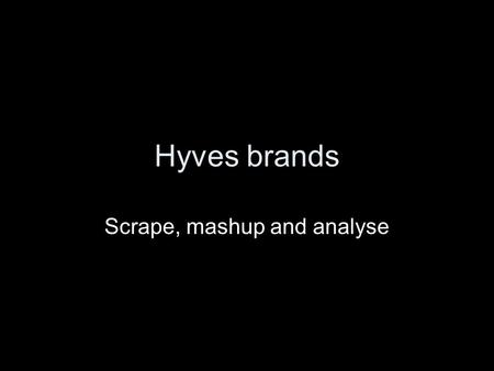 Hyves brands Scrape, mashup and analyse. Introduction Anxiety about visible data on social networks by parents, employees (in news) Anxiety comes from.