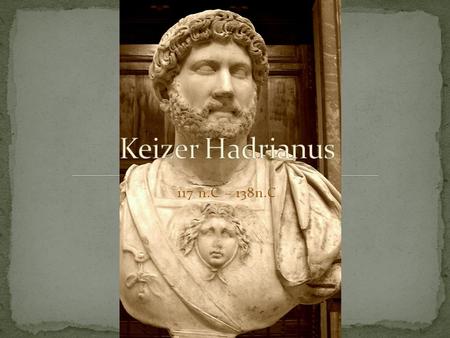 Keizer Hadrianus 117 n.C – 138n.C.
