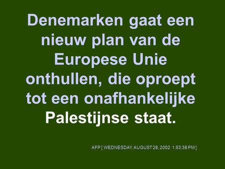 Denemarken gaat een nieuw plan van de Europese Unie onthullen, die oproept tot een onafhankelijke Palestijnse staat. AFP [ WEDNESDAY, AUGUST 28, 2002 1:53:38.