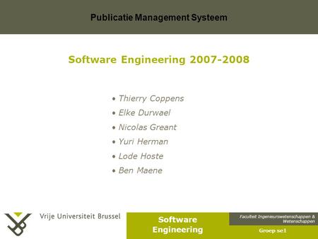 Faculteit Ingenieurswetenschappen & Wetenschappen Software Engineering Publicatie Management Systeem Groep se1 Software Engineering 2007-2008 Thierry Coppens.