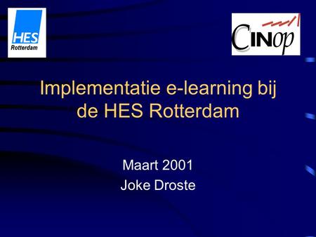 Implementatie e-learning bij de HES Rotterdam Maart 2001 Joke Droste.