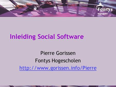 Inleiding Social Software Pierre Gorissen Fontys Hogescholen