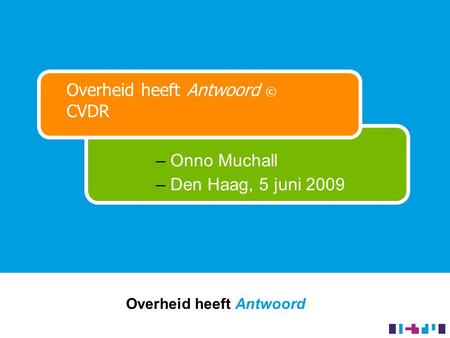 Overheid heeft Antwoord © © Overheid heeft Antwoord © CVDR – Onno Muchall – Den Haag, 5 juni 2009.