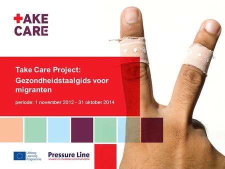 Take Care Project: Gezondheidstaalgids voor migranten periode: 1 november 2012 - 31 oktober 2014.