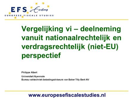 Www.europesefiscalestudies.nl Vergelijking vi – deelneming vanuit nationaalrechtelijk en verdragsrechtelijk (niet-EU) perspectief Philippe Albert Universiteit.