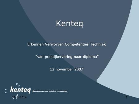21-7-20141 Kenteq Erkennen Verworven Competenties Techniek “van praktijkervaring naar diploma” 12 november 2007.