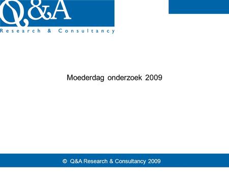 © Q&A Research & Consultancy 2009 Moederdag onderzoek 2009.