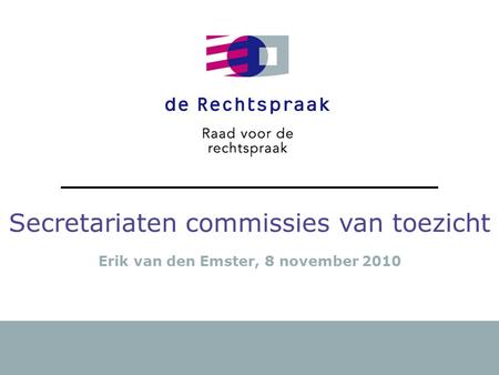 1 Secretariaten commissies van toezicht Erik van den Emster, 8 november 2010.