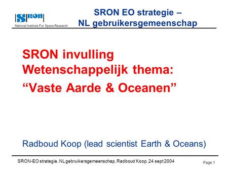 National Institute For Space Research SRON-EO strategie, NL gebruikersgemeenschap, Radboud Koop, 24 sept 2004 Page 1 SRON EO strategie – NL gebruikersgemeenschap.
