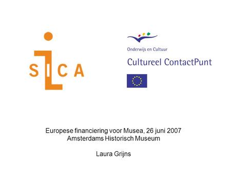 Europese financiering voor Musea, 26 juni 2007 Amsterdams Historisch Museum Laura Grijns.