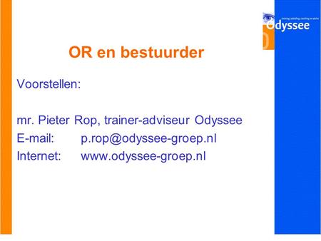 OR en bestuurder Voorstellen: mr. Pieter Rop, trainer-adviseur Odyssee