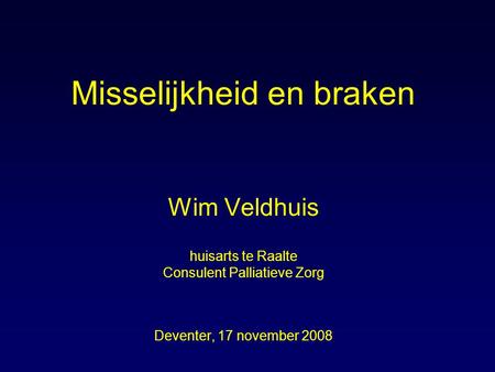 Misselijkheid en braken Wim Veldhuis huisarts te Raalte Consulent Palliatieve Zorg Deventer, 17 november 2008.
