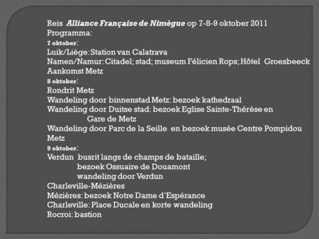 Reis Alliance Française de Nimègue op 7-8-9 oktober 2011 Programma: 7 oktober : Luik/Liège: Station van Calatrava Namen/Namur: Citadel; stad; museum Félicien.
