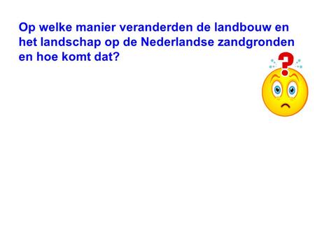Op welke manier veranderden de landbouw en het landschap op de Nederlandse zandgronden en hoe komt dat?