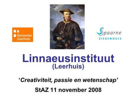 Linnaeusinstituut (Leerhuis) ‘Creativiteit, passie en wetenschap’ StAZ 11 november 2008.