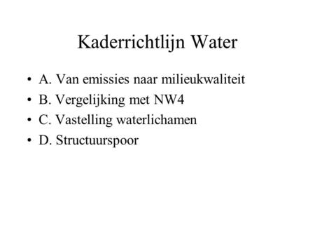 Kaderrichtlijn Water A. Van emissies naar milieukwaliteit B. Vergelijking met NW4 C. Vastelling waterlichamen D. Structuurspoor.
