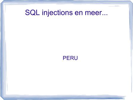 SQL injections en meer... PERU. web application vulnerabilities Cross Site Scripting (21.5%) SQL Injection (14%) PHP includes (9.5%) Buffer overflows.