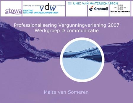 Professionalisering Vergunningverlening 2007 Werkgroep D communicatie Maite van Someren.