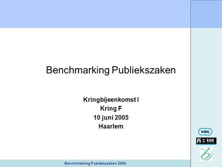 Benchmarking Publiekszaken 2005 Benchmarking Publiekszaken Kringbijeenkomst I Kring F 10 juni 2005 Haarlem.