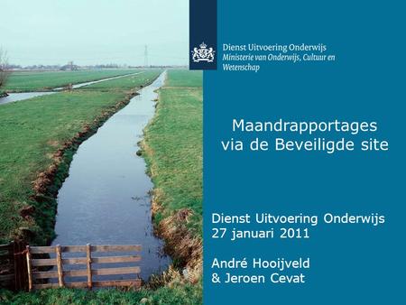 Maandrapportages via de Beveiligde site Dienst Uitvoering Onderwijs 27 januari 2011 André Hooijveld & Jeroen Cevat.