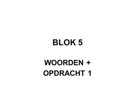 BLOK 5 WOORDEN + OPDRACHT 1.