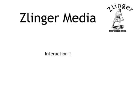 Zlinger Media Interaction !. Zlinger Media Online concepten, creatie en executie Vergroot snel gratis je database Vergroot je omzet en winst Vergroot.