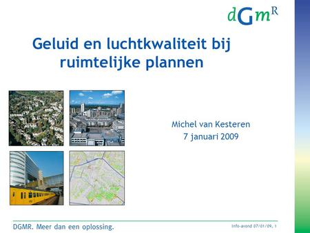 Info-avond 07/01/09, 1 Michel van Kesteren 7 januari 2009 Geluid en luchtkwaliteit bij ruimtelijke plannen.