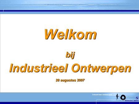 Welkom bij Industrieel Ontwerpen 28 augustus 2007.
