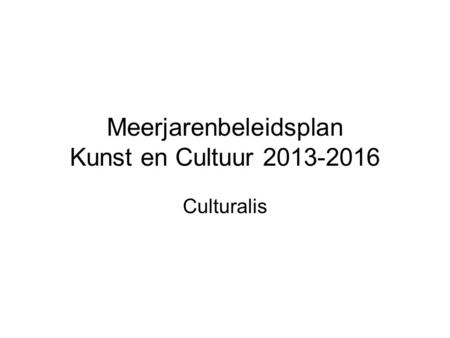 Meerjarenbeleidsplan Kunst en Cultuur 2013-2016 Culturalis.
