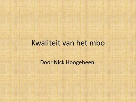 Kwaliteit van het mbo Door Nick Hoogebeen..