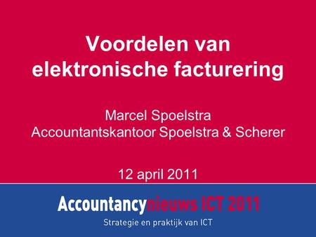 Voordelen van elektronische facturering Marcel Spoelstra Accountantskantoor Spoelstra & Scherer 12 april 2011.