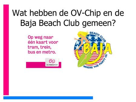 Wat hebben de OV-Chip en de Baja Beach Club gemeen?