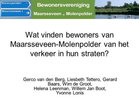 Wat vinden bewoners van Maarsseveen-Molenpolder van het verkeer in hun straten? Gerco van den Berg, Liesbeth Tettero, Gerard Baars, Wim de Groot, Helena.