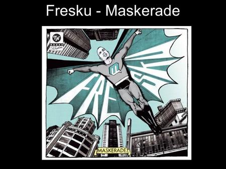 Fresku - Maskerade.  A7Pg&feature=player_embedded#!http://www.youtube.com/watch?v=sl1vR6l A7Pg&feature=player_embedded#
