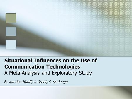 Situational Influences on the Use of Communication Technologies A Meta-Analysis and Exploratory Study B. van den Hooff, J. Groot, S. de Jonge.