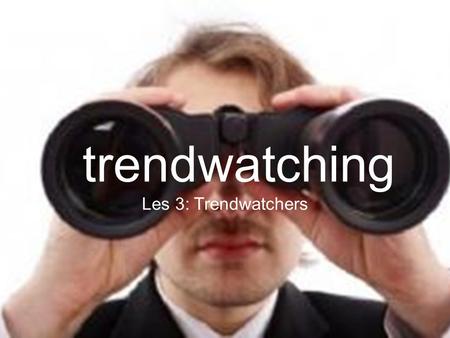 Tre nd wa tch ing trendwatching Les 3: Trendwatchers.