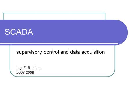 supervisory control and data acquisition Ing. F. Rubben