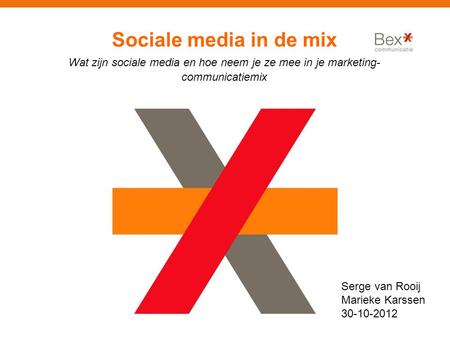 Sociale media in de mix Wat zijn sociale media en hoe neem je ze mee in je marketing- communicatiemix Serge van Rooij Marieke Karssen 30-10-2012.