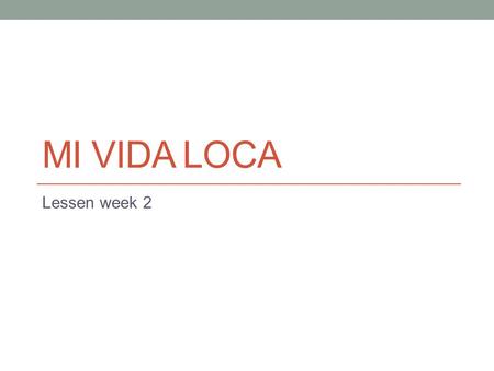 MI VIDA LOCA Lessen week 2. Wat gaan we doen? Herhalen laatste les Test woordenkennis (steekproef) Bekijken aflevering 2 en 3 en bijbehorende thema’s.