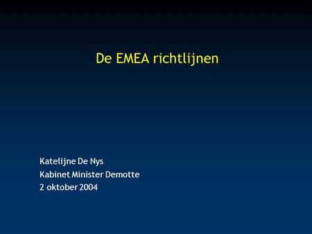 Katelijne De Nys Kabinet Minister Demotte 2 oktober 2004 De EMEA richtlijnen.