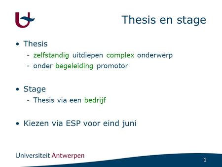 1 Thesis en stage Thesis -zelfstandig uitdiepen complex onderwerp -onder begeleiding promotor Stage -Thesis via een bedrijf Kiezen via ESP voor eind juni.
