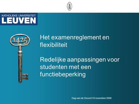 Dag van de Docent 19 november 2009 Het examenreglement en flexibiliteit Redelijke aanpassingen voor studenten met een functiebeperking.