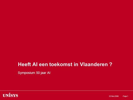 23 Nov 2006Page 1 Heeft AI een toekomst in Vlaanderen ? Symposium 50 jaar AI.