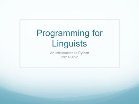Programming for Linguists An Introduction to Python 29/11/2012.