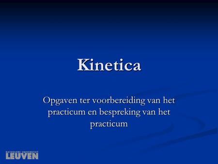 Kinetica Opgaven ter voorbereiding van het practicum en bespreking van het practicum.