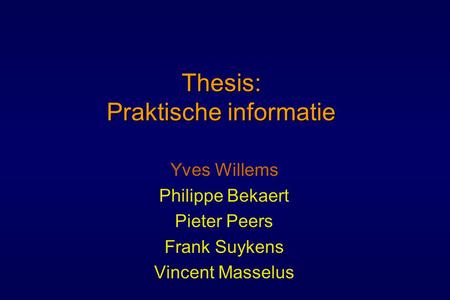 Thesis: Praktische informatie Yves Willems Philippe Bekaert Pieter Peers Frank Suykens Vincent Masselus.