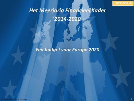 MFF 2014-20 © European Commission 11 Het Meerjarig Financieel Kader 2014-2020 Een budget voor Europa 2020.