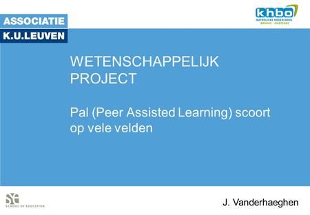 WETENSCHAPPELIJK PROJECT Pal (Peer Assisted Learning) scoort op vele velden J. Vanderhaeghen.