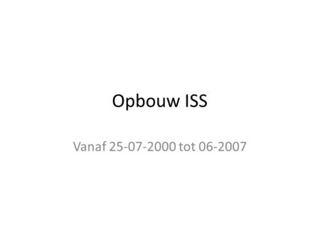 Opbouw ISS Vanaf 25-07-2000 tot 06-2007. ‘Klein maar fijn’, 25-07-2000.