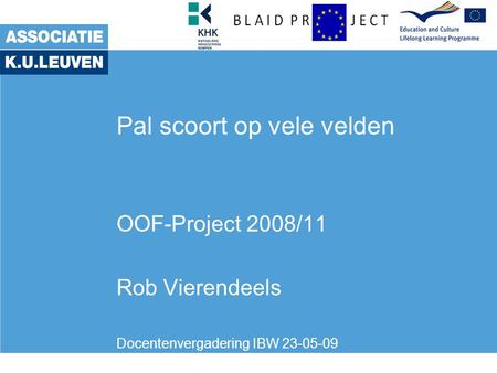 Pal scoort op vele velden OOF-Project 2008/11 Rob Vierendeels Docentenvergadering IBW 23-05-09.